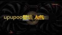 upupoo壁纸 人气热度
：34℃